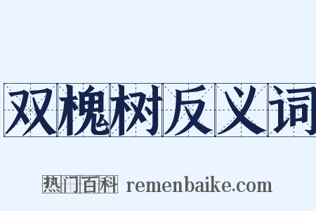 双槐树反义词是什么意思的图片